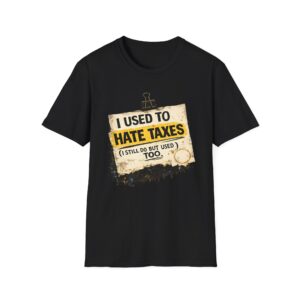I Used to Hate Taxes (I Still Do, But I Used To Too) - Soft Tee