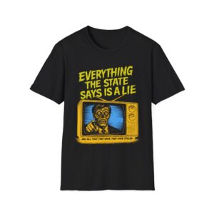 Everything the State Says is a Lie, and All That They Have, They Have Stolen- Soft Tee